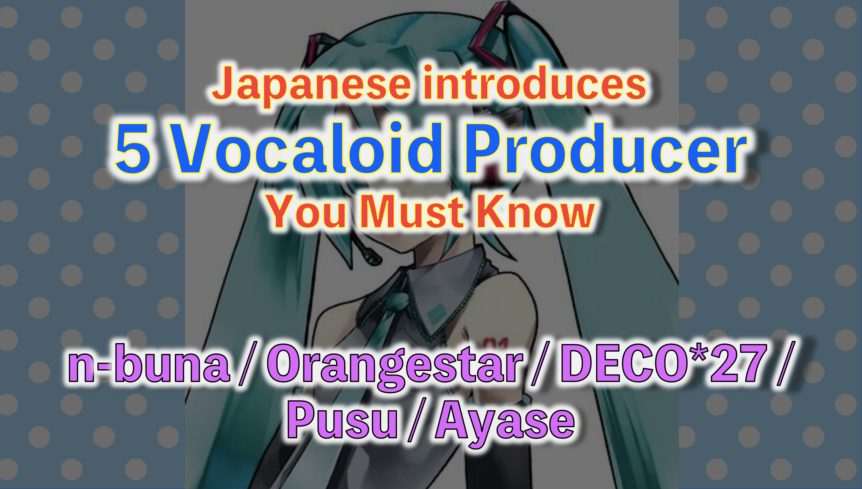 Japanese Introduces 5 Vocaloid Producer You Must Know Challenge Of Japanerd Tanaka